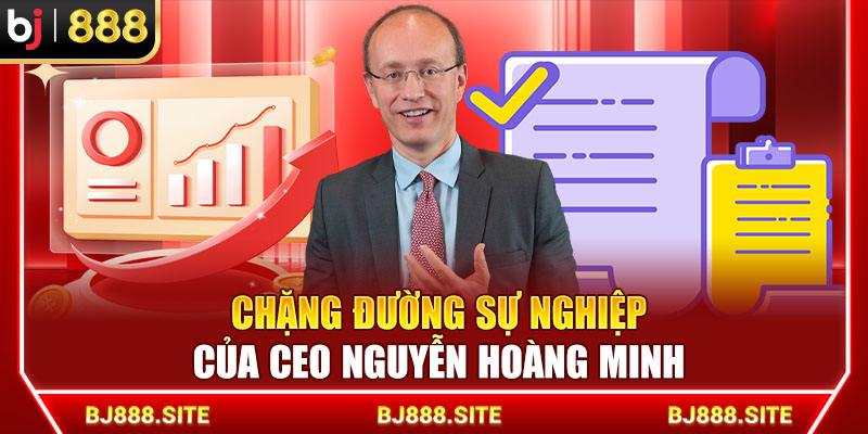 Chặng đường sự nghiệp của CEO Nguyễn Hoàng Minh
